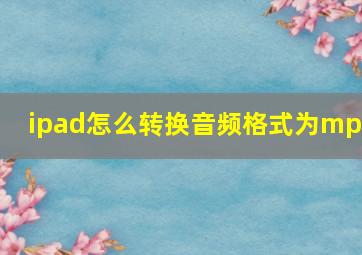 ipad怎么转换音频格式为mp3