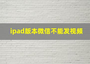 ipad版本微信不能发视频