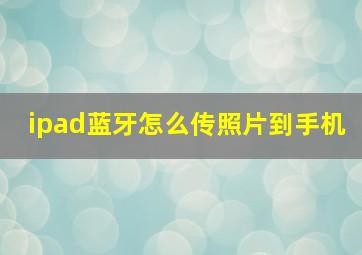 ipad蓝牙怎么传照片到手机