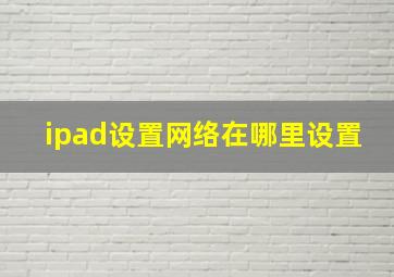 ipad设置网络在哪里设置