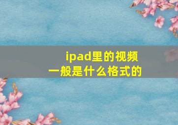 ipad里的视频一般是什么格式的