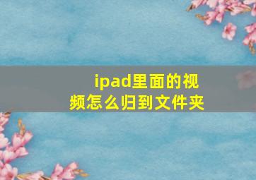 ipad里面的视频怎么归到文件夹