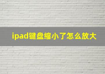 ipad键盘缩小了怎么放大