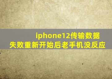 iphone12传输数据失败重新开始后老手机没反应