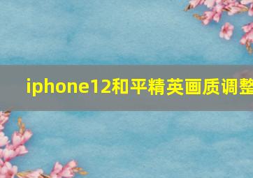 iphone12和平精英画质调整