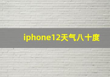 iphone12天气八十度