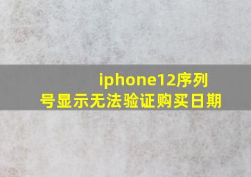 iphone12序列号显示无法验证购买日期