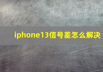 iphone13信号差怎么解决