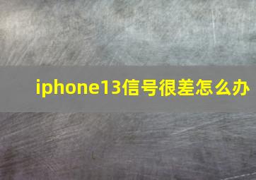 iphone13信号很差怎么办