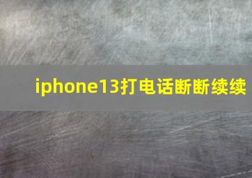 iphone13打电话断断续续