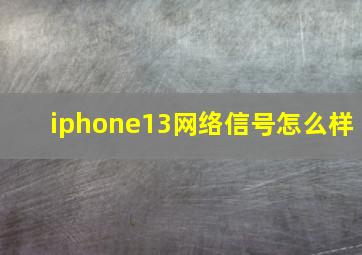 iphone13网络信号怎么样