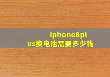 iphone8plus换电池需要多少钱