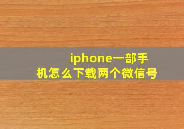 iphone一部手机怎么下载两个微信号