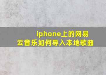 iphone上的网易云音乐如何导入本地歌曲