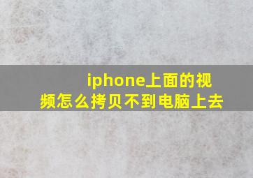 iphone上面的视频怎么拷贝不到电脑上去