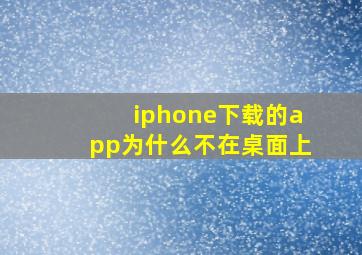 iphone下载的app为什么不在桌面上