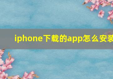 iphone下载的app怎么安装