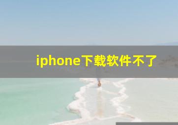 iphone下载软件不了