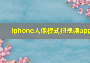 iphone人像模式拍视频app