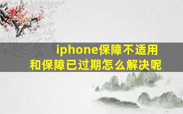 iphone保障不适用和保障已过期怎么解决呢