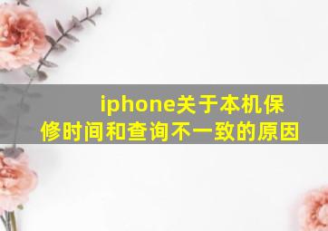 iphone关于本机保修时间和查询不一致的原因