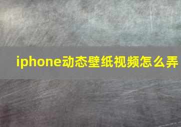 iphone动态壁纸视频怎么弄