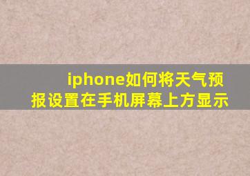 iphone如何将天气预报设置在手机屏幕上方显示