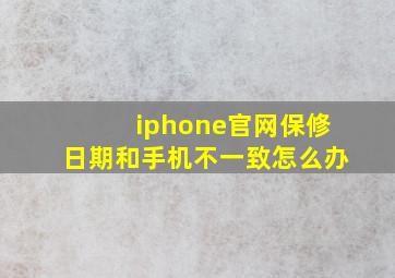 iphone官网保修日期和手机不一致怎么办