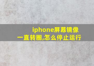 iphone屏幕镜像一直转圈,怎么停止运行