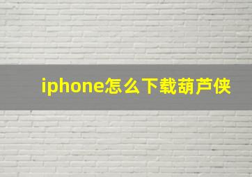 iphone怎么下载葫芦侠