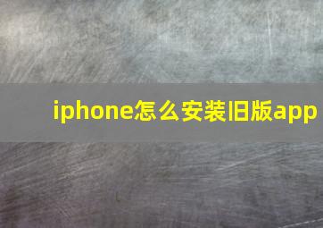 iphone怎么安装旧版app