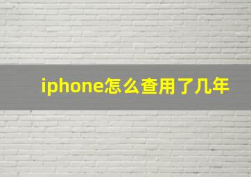 iphone怎么查用了几年