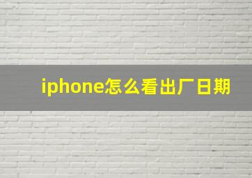 iphone怎么看出厂日期