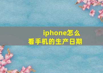 iphone怎么看手机的生产日期