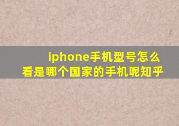 iphone手机型号怎么看是哪个国家的手机呢知乎