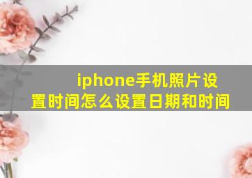 iphone手机照片设置时间怎么设置日期和时间