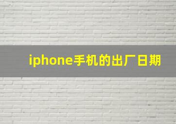 iphone手机的出厂日期