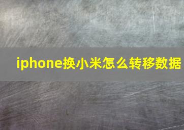 iphone换小米怎么转移数据