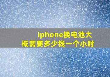 iphone换电池大概需要多少钱一个小时