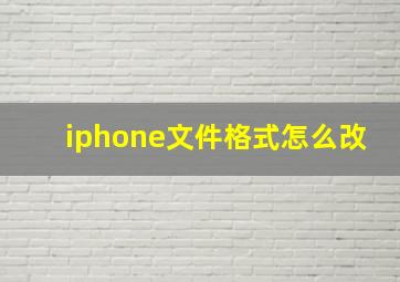 iphone文件格式怎么改