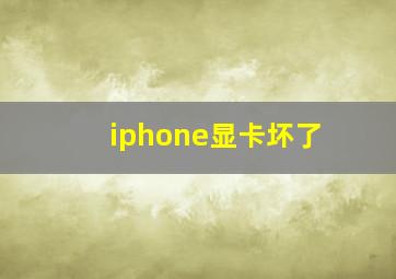 iphone显卡坏了