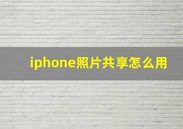 iphone照片共享怎么用