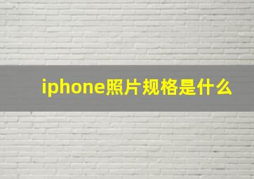 iphone照片规格是什么