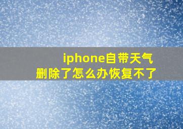 iphone自带天气删除了怎么办恢复不了