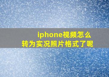 iphone视频怎么转为实况照片格式了呢