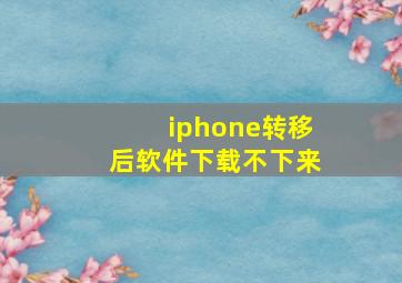 iphone转移后软件下载不下来