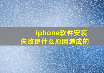 iphone软件安装失败是什么原因造成的