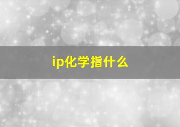 ip化学指什么