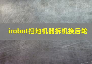 irobot扫地机器拆机换后轮