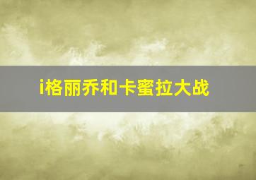 i格丽乔和卡蜜拉大战